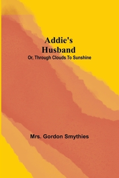 Addie's Husband; or, Through clouds to sunshine