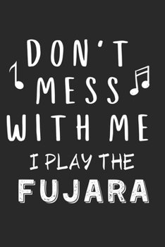 Paperback Don't mess with me I play the Fujara: Lined Journal, 120 Pages, 6 x 9, Music Instrument Gift Fujara Instruments, Black Matte Finish (Don't mess with m Book