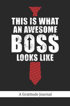This is what an awesome boss looks Like  - A Gratitude Journal: Beautiful Gratitude Journal for Proud Boss's, National Employees Appreciation day gift and National Bosses day gift