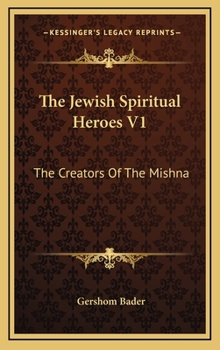 The Jewish Spiritual Heroes V1: The Creators Of The Mishna