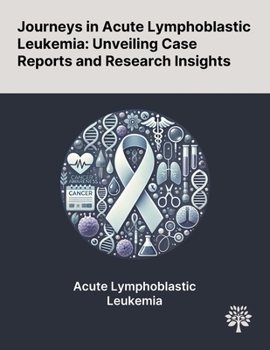 Paperback Journeys in Acute Lymphoblastic Leukemia: Unveiling Case Reports and Research Insights Book