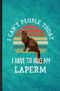 Paperback I Can't People Today I Have to Hug My Laperm: Funny Blank Lined Pet Kitten Trainer Notebook/ Journal, Graduation Appreciation Gratitude Thank You Souv Book