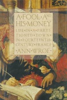 Hardcover A Fool and His Money: Life in a Partitioned Town in Fourteenth-Century France Book