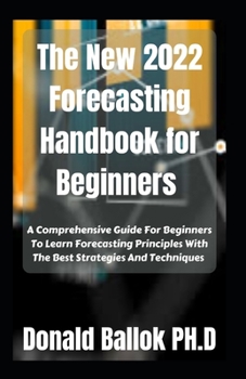 Paperback The New 2022 Forecasting Handbook for Beginners: A Comprehensive Guide For Beginners To Learn Forecasting Principles With The Best Strategies And Tech Book