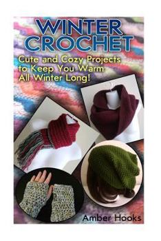 Paperback Winter Crochet: Cute and Cozy Projects to Keep You Warm All Winter Long!: (Crochet Patterns, Crochet Books) Book