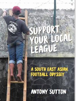 Paperback Support Your Local League: A South-East Asian Football Odyssey Book