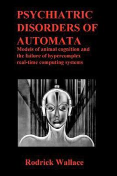 Paperback Psychiatric Disorders of Automata: Models of animal cognition and the failure of hypercomplex real-time computing systems Book