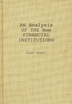 Hardcover An Analysis of the New Financial Institutions: Changing Technologies, Financial Structures, Distribution Systems, and Deregulation Book