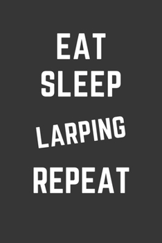 Eat Sleep Larping Repeat Notebook: Gift For Larping Lover, Lined Journal, 120 Pages, 6 x 9, Matte Finish