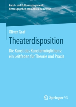 Theaterdisposition : Die Kunst des Kunsterm?glichens: ein Leitfaden F?r Theorie und Praxis