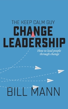 Paperback The Keep Calm Guy Change Leadership: How to lead people through change Book