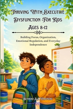 Paperback Thriving With Executive Dysfunction For Kids Ages 8-12: Building Focus, Organization, Emotional Regulation, and Everyday Independence Book