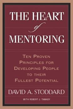Paperback The Heart of Mentoring: Ten Proven Principles for Developing People to Their Fullest Potential Book