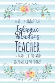 A Truly Amazing Islamic Studies Teacher Is Hard to Find and Impossible to Forget: Blank Lined Notebook for Teachers - Blue Watercolor Floral