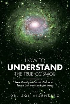 Paperback How to Understand the True Cosmos: New Gravity at Cosmic Distances Book