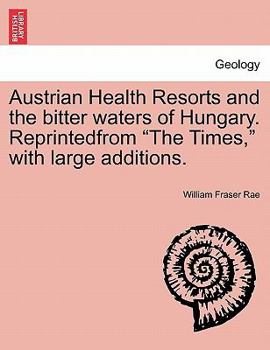 Paperback Austrian Health Resorts and the Bitter Waters of Hungary. Reprintedfrom "The Times," with Large Additions. Book