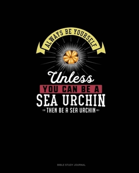Paperback Always Be Yourself Unless You Can Be A Sea Urchin Then Be A Sea Urchin: Bible Study Journal Book