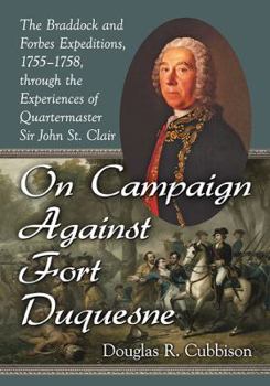 Paperback On Campaign Against Fort Duquesne: The Braddock and Forbes Expeditions, 1755-1758, through the Experiences of Quartermaster Sir John St. Clair Book