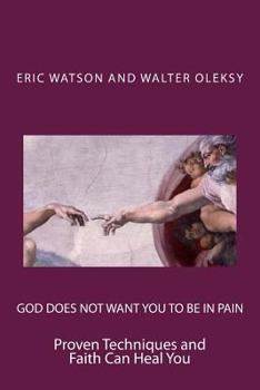 Paperback God Does Not Want You to Be In Pain: Proven Techniques and Faith Can Heal You Book