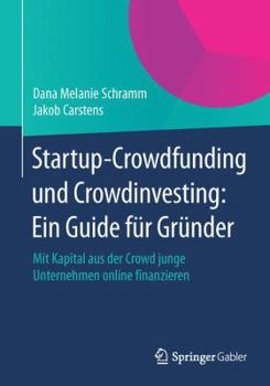 Startup-Crowdfunding Und Crowdinvesting: Ein Guide Fur Grunder: Mit Kapital Aus Der Crowd Junge Unternehmen Online Finanzieren