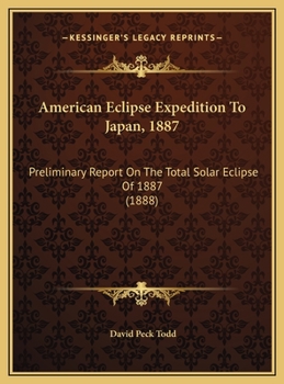 Hardcover American Eclipse Expedition To Japan, 1887: Preliminary Report On The Total Solar Eclipse Of 1887 (1888) Book
