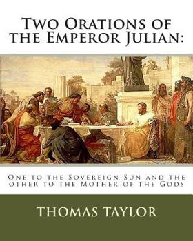 Paperback Two Orations of the Emperor Julian: : One to the Sovereign Sun and the other to the Mother of the Gods Book