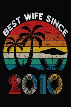 Best Wife Since 2010: Married Since 2010 Gift For Wife / Wedding Anniversary Journal / Notebook / Diary / Unique Card Alternative For Her ( 6 x 9 Blank Lined Paperback )