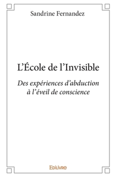 Paperback L'École de l'Invisible: Des expériences d'abduction, à l'éveil de conscience [French] Book