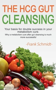 Paperback The HCG Gut Cleansing: Your basis for double success in your metabolism cure. Why a metabolism cure after gut cleansing is much more successf Book