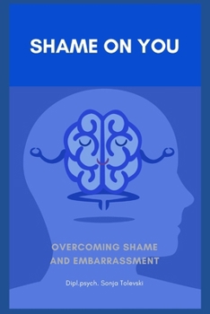 Shame on you!: Overcoming shame and embarrassment