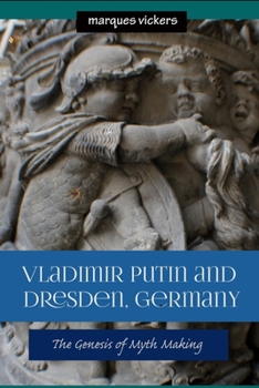 Paperback Vladimir Putin and Dresden Germany: The Genesis of Myth Making Book