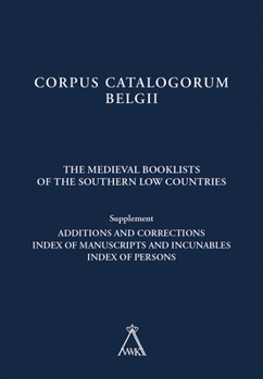 The Medieval Booklists of the Southern Low Countries. Supplement: Additions and Corrections. Index of Manuscripts and Incunables. Index of Persons