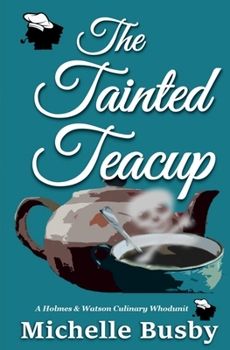 The Tainted Teacup - Book #1 of the Holmes & Watson Culinary Whodunits