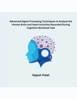 Paperback Advanced Signal Processing Techniques to Analyze the Human Brain and Heart Activities Recorded During Cognitive Workload Task Book