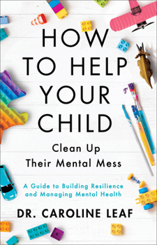 Hardcover How to Help Your Child Clean Up Their Mental Mess: A Guide to Building Resilience and Managing Mental Health Book