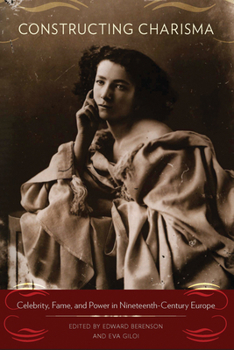 Library Binding Constructing Charisma: Celebrity, Fame, and Power in Nineteenth-Century Europe Book