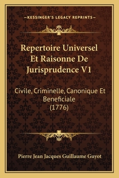 Paperback Repertoire Universel Et Raisonne De Jurisprudence V1: Civile, Criminelle, Canonique Et Beneficiale (1776) [French] Book