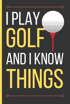 Paperback I Play Golf And I Know Things: Golf Gifts: Funny Novelty Lined Notebook / Journal To Write In (6 x 9) Book