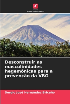 Desconstruir as masculinidades hegemónicas para a prevenção da VBG (Portuguese Edition)