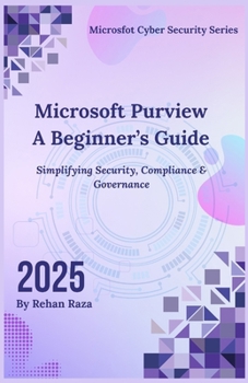 Paperback Microsoft Purview - A Beginner’s Guide (2025): Simplifying security, compliance & governance (Microsoft Cybersecurity) Book