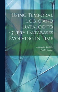 Hardcover Using Temporal Logic and Datalog to Query Databases Evolving in Time Book