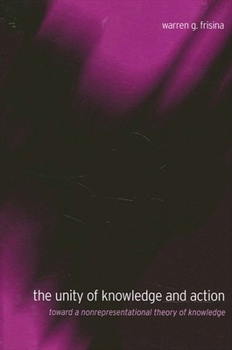 Paperback The Unity of Knowledge and Action: Toward a Nonrepresentational Theory of Knowledge Book