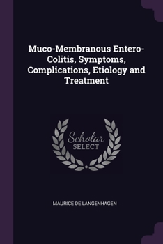 Paperback Muco-Membranous Entero-Colitis, Symptoms, Complications, Etiology and Treatment Book