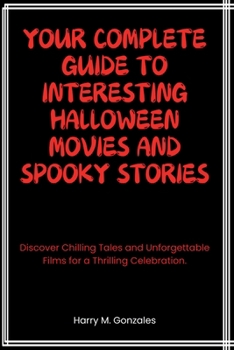 Paperback Your Complete Guide to Interesting Halloween Movies and Spooky Stories: Discover Chilling Tales and Unforgettable Films for a Thrilling Celebration. Book