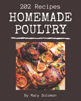 Paperback 202 Homemade Poultry Recipes: The Poultry Cookbook for All Things Sweet and Wonderful! Book