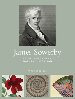 Hardcover James Sowerby: The Enlightenment's Natural Historian Book