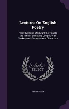 Hardcover Lectures On English Poetry: From the Reign of Edward the Third to the Time of Burns and Cowper; With Shakespear's Super-Natural Characters Book