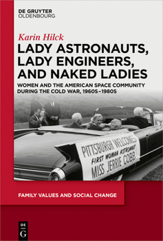 Hardcover Lady Astronauts, Lady Engineers, and Naked Ladies: Women and the American Space Community During the Cold War, 1960s-1980s Book