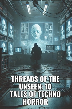 Paperback Threads of the Unseen: 10 Tales of Techno Horror Book