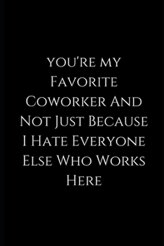 you're my favorite coworker and not just because i hate everyone else who works here: lined Notebook / journal funny birthday, gift coworkers, employees, colleagues,